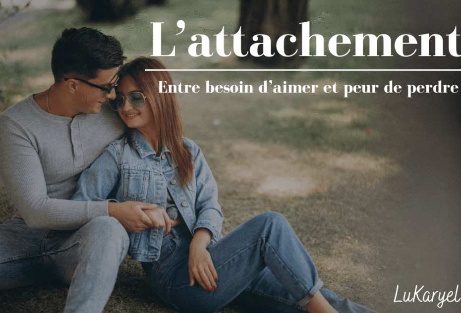 L'attachement : entre besoin d'aimer et peur de l'abandon